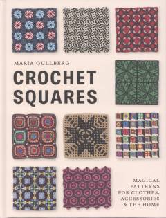 Crochet squares : magical patterns for clothes, accessories & the home
