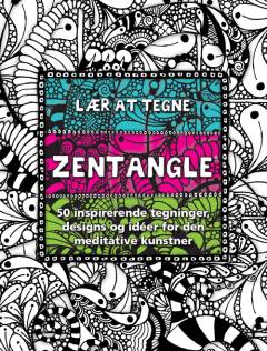 Lær at tegne zentangle : 50 inspirerende tegninger, designs og idéer for den meditative kunstner