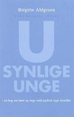 Usynlige unge : børn og unge med psykisk syge forældre