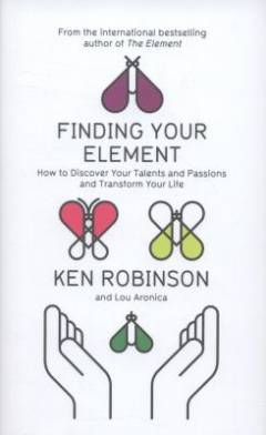 Finding your element : how to discover your talents and passions and transform your life