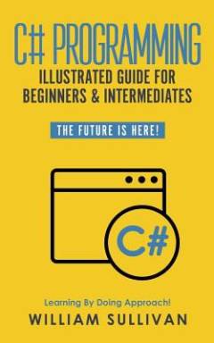 C# programming : illustrated guide for beginners & intermediates