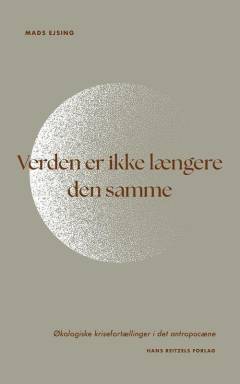 Verden er ikke længere den samme : økologiske krisefortællinger i det antropocæne
