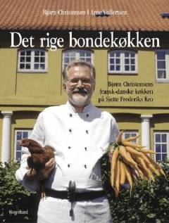Det rige bondekøkken : Bjørn Christensens fransk-danske køkken på Sjette Frederiks Kro