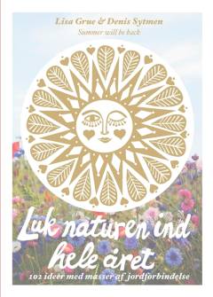 Luk naturen ind hele året : 102 ideer med masser af jordforbindelse