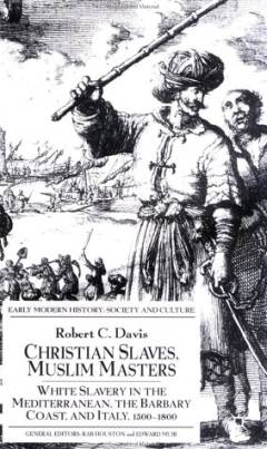 Christian slaves, Muslim masters : white slavery in the Mediterranean, the Barbary Coast, and Italy, 1500-1800
