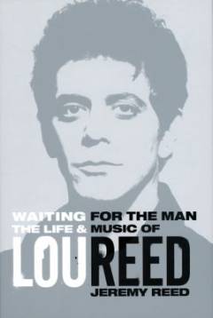 Waiting for the man : the life & music of Lou Reed
