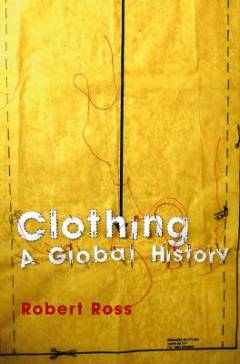 Clothing : a global history or, The imperialists' new clothes