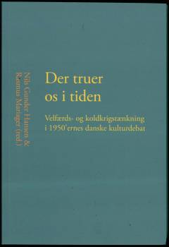 Der truer os i tiden : velfærds- og koldkrigstænkning i 1950'ernes danske kulturdebat