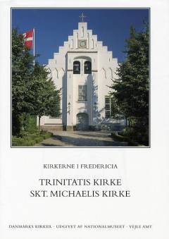 Danmarks kirker. Bind 17, Vejle Amt. 1. bind, 4.-5. hefte : Kirkerne i Fredericia - Trinitatis Kirke, Skt. Michaelis Kirke