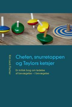 Chefen, snurretoppen og Taylors ketsjer : en kritisk bog om ledelse af bevægelse - i bevægelse