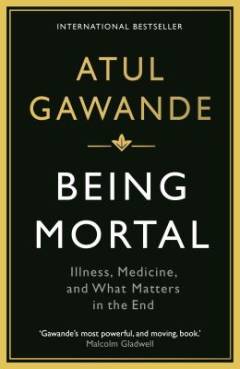 Being mortal : illness, medicine and what matters in the end