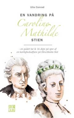 En vandring på Caroline Mathilde Stien : en guidet tur & 16 digte på spor af en kærlighedsaffære på Hirschholm Slot