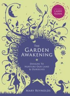 The garden awakening : designs to nurture our land & ourselves
