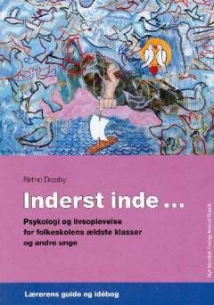 Inderst inde - : psykologi og livsoplevelse for folkeskolens ældste klasser og andre unge. Lærerens guide og idébog