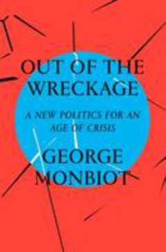 Out of the wreckage : a new politics for an age of crisis