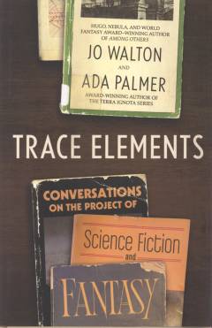 Trace elements : conversations on the project of science fiction and fantasy
