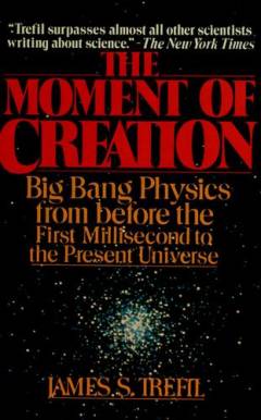 The moment of creation : big bang physics from before the first millisecond to the present universe