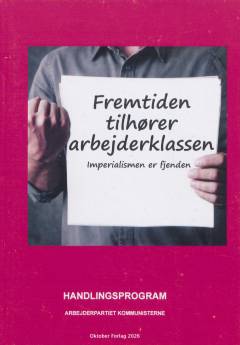 Fremtiden tilhører arbejderklassen : imperialismen er fjenden : partiets taktiske hovedopgave er at udvikle arbejderklassens anti-imperialistiske enheds- og folkefront : handlingsprogram