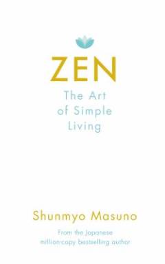 Zen : the art of simple living : 100 daily practices from a Japanese Zen monk for a lifetime of calm and joy
