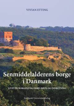Senmiddelalderens borge i Danmark : livet på borgene og deres brug og indretning