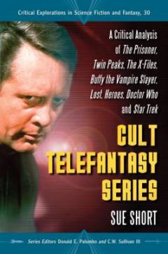 Cult telefantasy series : a critical analysis of The Prisoner, Twin Peaks, The X-Files, Buffy the vampire slayer, Lost, Heroes, Doctor Who and Star Trek