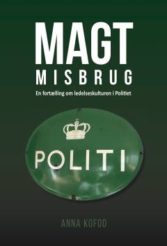 Magtmisbrug : en fortælling om ledelseskulturen i Politiet