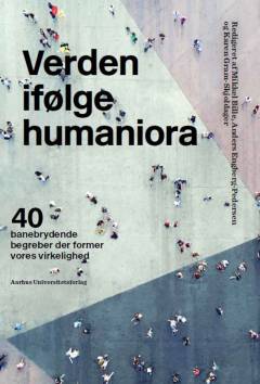 Verden ifølge humaniora : 40 banebrydende begreber der former vores virkelighed