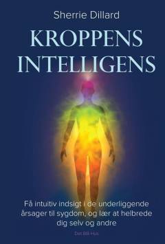 Kroppens intelligens : få intuitiv indsigt i de underliggende årsager til sygdom, og lær at helbrede dig selv og andre