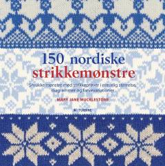 150 nordiske strikkemønstre : smukke mønstre med strikkeprøver i naturlig størrelse, diagrammer og farvevariationer