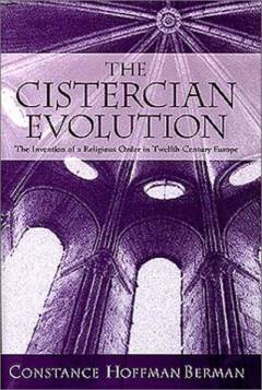 The Cistercian evolution : the invention of a religious order in twelfth-century Europe