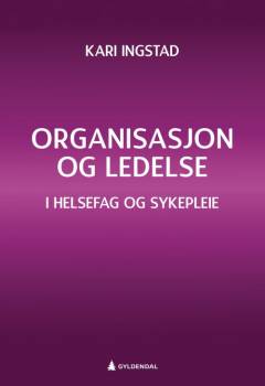 Organisasjon og ledelse : i helsefag og sykepleie