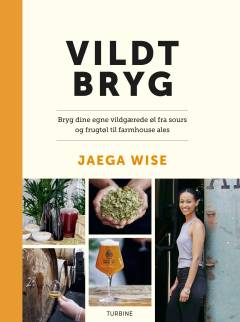 Vildt bryg : bryg dine egne vildgærede øl fra sours og frugtøl til farmhouse ales