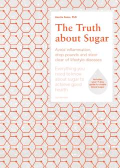 The truth about sugar : avoid inflammation, drop pounds and steer clear of lifestyle diseases : everything you need to know about sugar to achieve good health