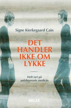 Det handler ikke om lykke : helt tæt på antidepressiv medicin