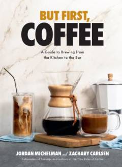 But first, coffee : a guide to brewing from the kitchen to the bar