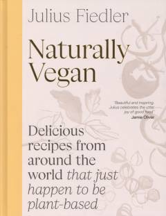 Naturally vegan : delicious recipes from around the world that just happen to be plant-based