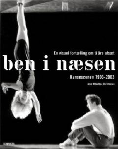 Ben i næsen : en visuel fortælling om ti års afsæt : Dansescenen 1993-2003
