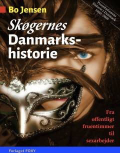 Skøgernes Danmarkshistorie : prostitutionens historie i Danmark 1860-2000 : fra offentligt fruentimmer til sexarbejder