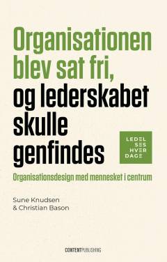 Organisationen blev sat fri, og lederskabet skulle genfindes : organisationsdesign med mennesket i centrum
