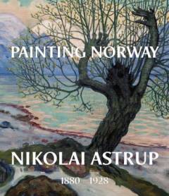 Painting Norway : Nikolai Astrup : 1880-1928
