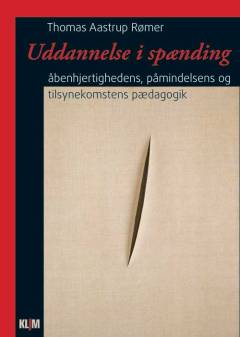 Uddannelse i spænding : åbenhjertighedens, påmindelsens og tilsynekomstens pædagogik