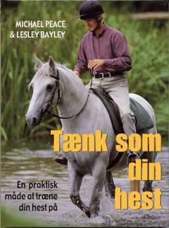 Tænk som din hest : en praktisk guide som hjælper dig til at forstå livet set fra hestens synspunkt