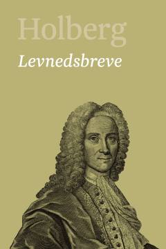 Holberg : Ludvig Holbergs hovedværker. Bind 22 : Levnedsbreve