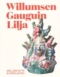 Willumsen, Gauguin, Lilja : mellem myte & virkelighed