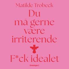 Du må gerne være irriterende : f*ck idealet