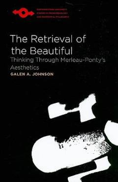 The retrieval of the beautiful : thinking through Merleau-Ponty's aesthetics