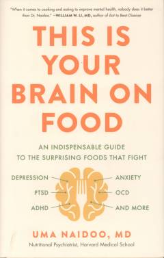 This is your brain on food : an indispensable guide to the surprising foods that fight depression, anxiety, PTSD, OCD, ADHD, and more