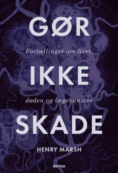 Gør ikke skade : en hjernekirurgs fortællinger om livet, døden og lægekunsten