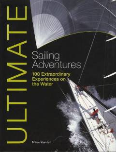 Ultimate sailing adventures : 100 extraordinary experiences on the water