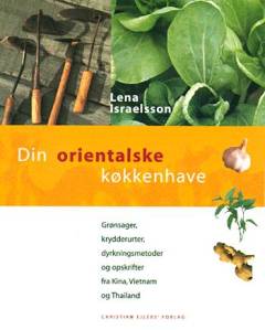 Din orientalske køkkenhave : grønsager, krydderurter, dyrkningsmetoder og opskrifter fra Kina, Vietnam og Thailand